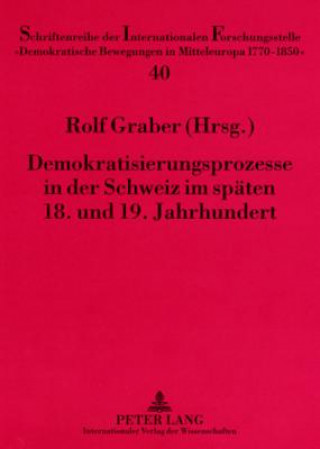 Libro Demokratisierungsprozesse in Der Schweiz Im Spaeten 18. Und 19. Jahrhundert Rolf Graber