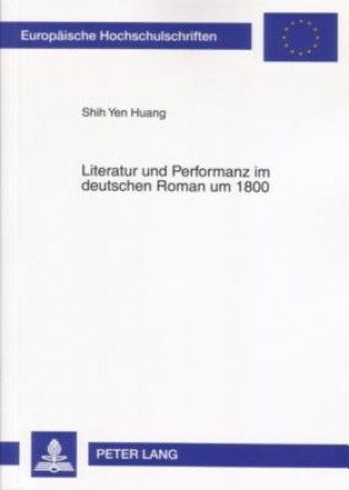 Kniha Literatur Und Performanz Im Deutschen Roman Um 1800 Shih Yen Huang