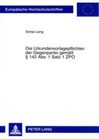 Książka Die Urkundenvorlagepflichten Der Gegenpartei Gemaess  142 Abs. 1 Satz 1 Zpo Sonja Lang