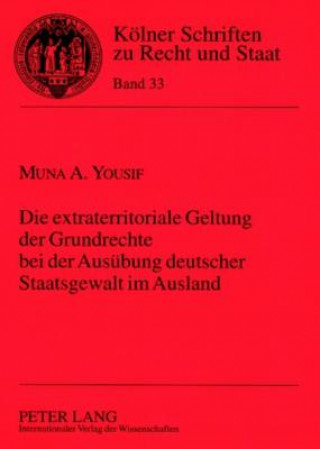 Carte Extraterritoriale Geltung Der Grundrechte Bei Der Ausuebung Deutscher Staatsgewalt Im Ausland Muna A. Yousif