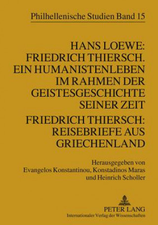 Carte Hans Loewe: Friedrich Thiersch. Ein Humanistenleben Im Rahmen Der Geistesgeschichte Seiner Zeit Friedrich Thiersch: Reisebriefe Aus Griechenland Evangelos Konstantinou