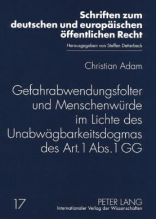 Książka Gefahrabwendungsfolter Und Menschenwuerde Im Lichte Des Unabwaegbarkeitsdogmas Des Art. 1 ABS. 1 Gg Christian Adam