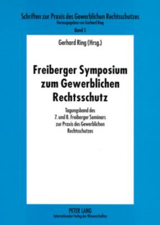 Kniha Freiberger Symposium Zum Gewerblichen Rechtsschutz Gerhard Ring