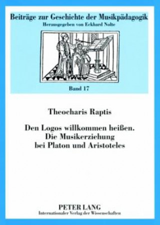 Könyv Den Logos willkommen heien- Die Musikerziehung bei Platon und Aristoteles Theocharis Raptis