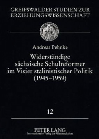 Könyv Widerstaendige Saechsische Schulreformer Im Visier Stalinistischer Politik (1945-1959) Andreas Pehnke