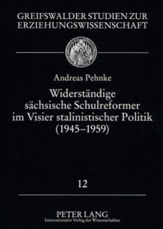 Kniha Widerstaendige Saechsische Schulreformer Im Visier Stalinistischer Politik (1945-1959) Andreas Pehnke