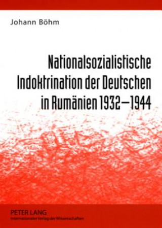 Kniha Nationalsozialistische Indoktrination Der Deutschen in Rumaenien 1932-1944 Johann Böhm