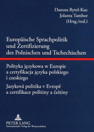 Könyv Europaeische Sprachpolitik und Zertifizierung des Polnischen und Tschechischen- Polityka jezykowa w Europie a certyfikacja jezyka polskiego i czeskieg Danuta Rytel-Kuc