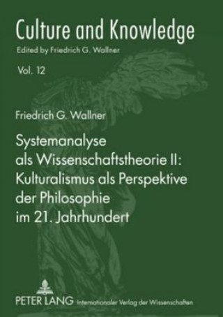 Kniha Systemanalyse ALS Wissenschaftstheorie II: Kulturalismus ALS Perspektive Der Philosophie Im 21. Jahrhundert Friedrich G. Wallner