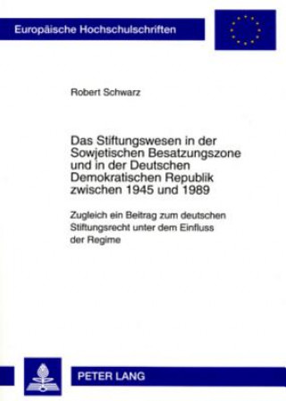 Kniha Stiftungswesen in Der Sowjetischen Besatzungszone Und in Der Deutschen Demokratischen Republik Zwischen 1945 Und 1989 Robert Schwarz