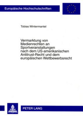 Carte Vermarktung Von Medienrechten an Sportveranstaltungen Nach Dem Us-Amerikanischen Antitrust-Recht Und Dem Europaeischen Wettbewerbsrecht Tobias Wintermantel