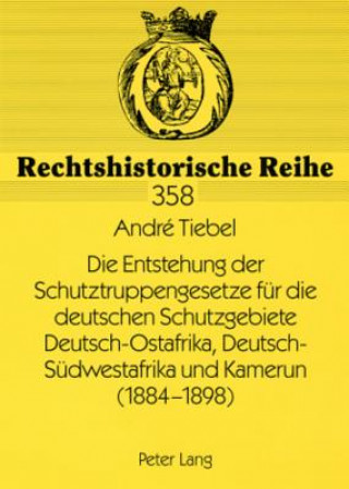 Könyv Die Entstehung der Schutztruppengesetze fuer die deutschen Schutzgebiete Deutsch-Ostafrika, Deutsch-Suedwestafrika und Kamerun (1884-1898) André Tiebel