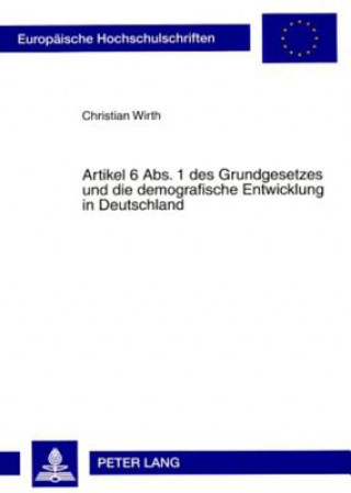 Knjiga Artikel 6 Abs. 1 Des Grundgesetzes Und Die Demografische Entwicklung in Deutschland Christian Wirth