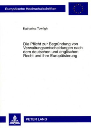 Kniha Pflicht Zur Begruendung Von Verwaltungsentscheidungen Nach Dem Deutschen Und Englischen Recht Und Ihre Europaeisierung Katharina Towfigh