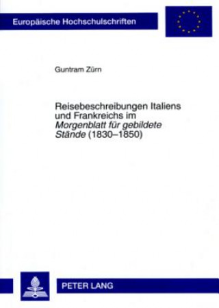 Buch Reisebeschreibungen Italiens und Frankreichs im Â«Morgenblatt fuer gebildete StaendeÂ» (1830-1850) Guntram Zürn