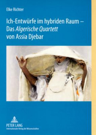 Libro Ich-Entwuerfe im hybriden Raum - Das Â«Algerische QuartettÂ» von Assia Djebar Elke Richter