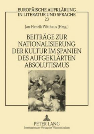 Książka Beitreage Zur Nationalisierung Der Kultur Im Spanien Des Aufgeklearten Absolutismus Jan-Henrik Witthaus