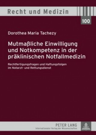 Kniha Mutmassliche Einwilligung Und Notkompetenz in Der Praklinischen Notfallmedizin Dorothea Maria Tachezy