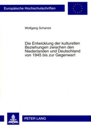 Kniha Entwicklung Der Kulturellen Beziehungen Zwischen Den Niederlanden Und Deutschland Von 1945 Bis Zur Gegenwart Wolfgang Schanze