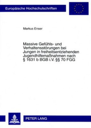 Книга Massive Gefuehls- Und Verhaltensstoerungen Bei Jungen in Freiheitsentziehenden Jugendhilfemassnahmen Nach 1631 B Bgb I.V. 70 Fgg Markus Enser