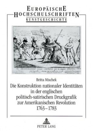 Buch Die Konstruktion nationaler Identitaeten in der englischen politisch-satirischen Druckgrafik zur Amerikanischen Revolution 1763-1783 Britta Mischek