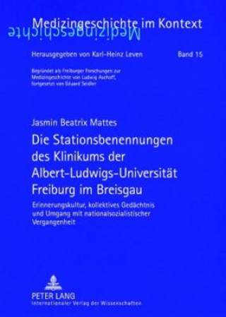 Kniha Die Stationsbenennungen des Klinikums der Albert-Ludwigs-Universitaet Freiburg im Breisgau Jasmin Beatrix Mattes