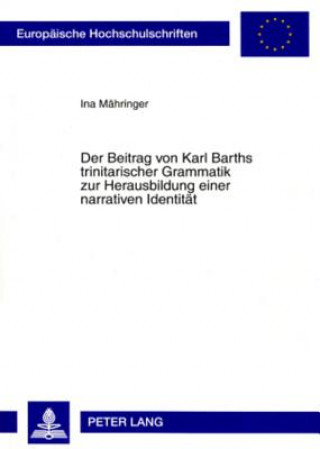 Książka Beitrag Von Karl Barths Trinitarischer Grammatik Zur Herausbildung Einer Narrativen Identitaet Ina Mähringer