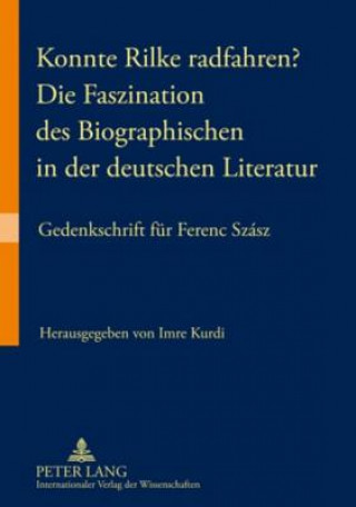 Kniha Konnte Rilke Radfahren? - Die Faszination Des Biographischen in Der Deutschen Literatur Imre Kurdi