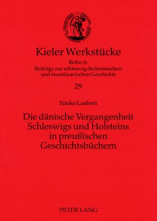 Kniha Daenische Vergangenheit Schleswigs Und Holsteins in Preussischen Geschichtsbuechern Sönke Loebert