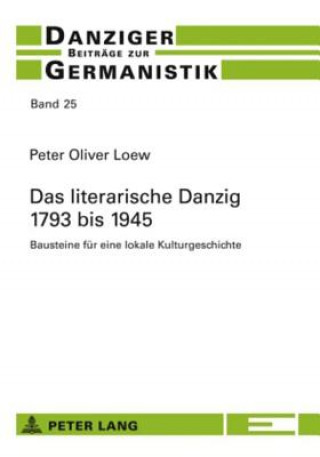 Kniha Das Literarische Danzig - 1793 Bis 1945 Peter Oliver Loew