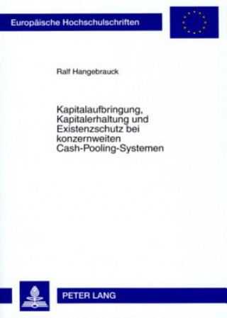 Carte Kapitalaufbringung, Kapitalerhaltung Und Existenzschutz Bei Konzernweiten Cash-Pooling-Systemen Ralf Hangebrauck