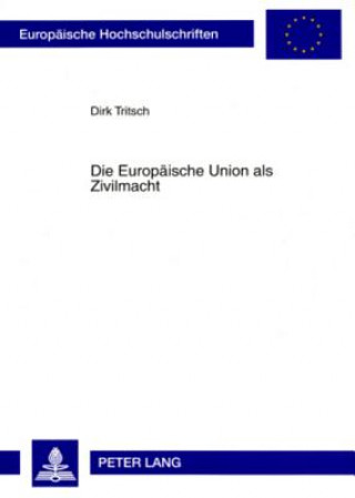 Könyv Europaeische Union ALS Zivilmacht Dirk Tritsch