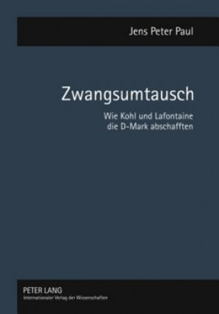 Knjiga Zwangsumtausch; Wie Kohl und Lafontaine die D-Mark abschafften Jens Peter Paul