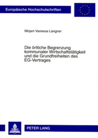 Kniha Oertliche Begrenzung Kommunaler Wirtschaftstaetigkeit Und Die Grundfreiheiten Des Eg-Vertrages Mirjam Vanessa Langner