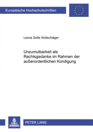 Kniha Unzumutbarkeit ALS Rechtsgedanke Im Rahmen Der Ausserordentlichen Kuendigung Leona Sofie Wollschläger