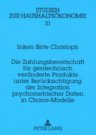 Kniha Die Zahlungsbereitschaft fuer gentechnisch veraenderte Produkte unter Beruecksichtigung der Integration psychometrischer Daten in Choice-Modelle Inken Birte Christoph
