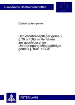 Książka Verfahrenspfleger Gemaess 70 B Fgg Im Verfahren Zur Geschlossenen Unterbringung Minderjaehriger Gemaess 1631 B Bgb Catharina Aschpurwis