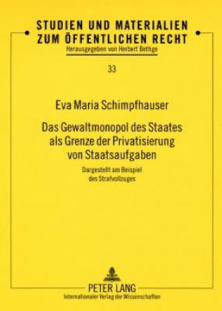 Könyv Das Gewaltmonopol Des Staates ALS Grenze Der Privatisierung Von Staatsaufgaben Eva Maria Schimpfhauser