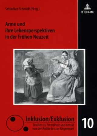 Книга Arme Und Ihre Lebensperspektiven in Der Fruehen Neuzeit Sebastian Schmidt