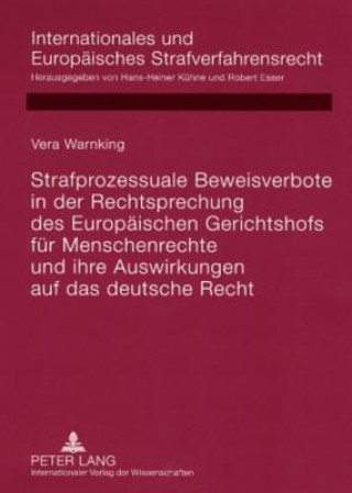 Kniha Strafprozessuale Beweisverbote in Der Rechtsprechung Des Europaeischen Gerichtshofs Fuer Menschenrechte Und Ihre Auswirkungen Auf Das Deutsche Recht Vera Warnking