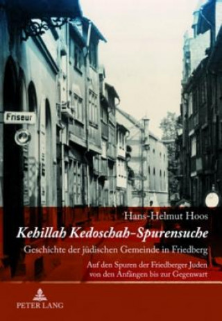 Livre Kehillah Kedoschah - Spurensuche; Geschichte der judischen Gemeinde in Friedberg- Auf den Spuren der Friedberger Juden von den Anfangen bis zur Gegenw Hans-Helmut Hoos