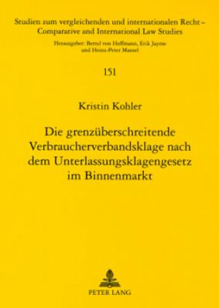 Kniha Grenzueberschreitende Verbraucherverbandsklage Nach Dem Unterlassungsklagengesetz Im Binnenmarkt Kristin Kohler