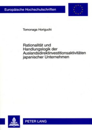 Könyv Rationalitaet und Handlungslogik der Auslandsdirektinvestitionsaktivitaeten japanischer Unternehmen Tomonaga Horiguchi