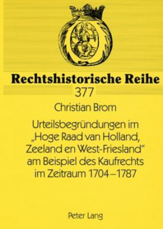 Kniha Urteilsbegruendungen Im Hoge Raad Van Holland, Zeeland En West-Friesland Am Beispiel Des Kaufrechts Im Zeitraum 1704-1787 Christian Brom