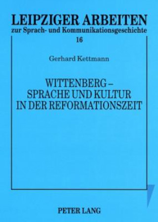 Carte Wittenberg - Sprache Und Kultur in Der Reformationszeit Gerhard Kettmann