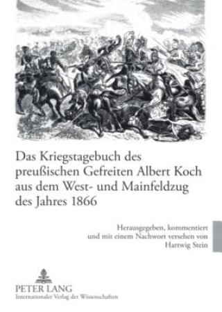 Könyv Kriegstagebuch Des Preussischen Gefreiten Albert Koch Aus Dem West- Und Mainfeldzug Des Jahres 1866 Hartwig Stein
