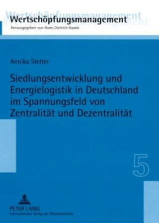 Könyv Siedlungsentwicklung Und Energielogistik in Deutschland Im Spannungsfeld Von Zentralitaet Und Dezentralitaet Annika Stelter