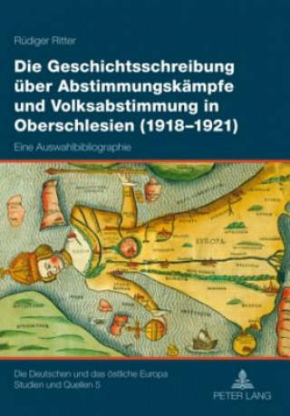 Carte Geschichtsschreibung Ueber Abstimmungskaempfe Und Volksabstimmung in Oberschlesien (1918-1921) Rüdiger Ritter
