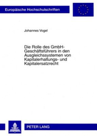 Книга Rolle Des Gmbh-Geschaeftsfuehrers in Den Ausgleichssystemen Von Kapitalerhaltungs- Und Kapitalersatzrecht Johannes Vogel