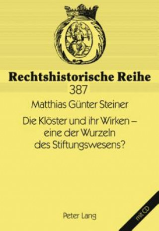 Könyv Kloester Und Ihr Wirken - Eine Der Wurzeln Des Stiftungswesens? Matthias Günter Steiner